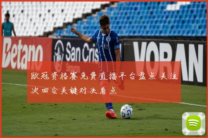 欧冠资格赛免费直播平台盘点 关注次回合关键对决看点