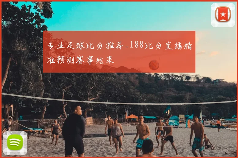 专业足球比分推荐_188比分直播精准预测赛事结果