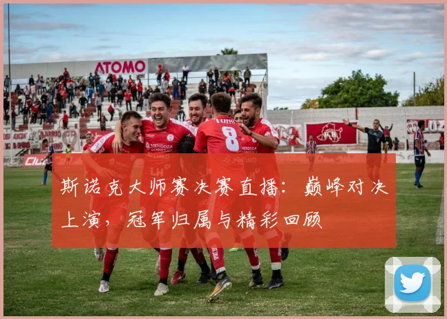 斯诺克大师赛决赛直播:巅峰对决上演,冠军归属与精彩回顾