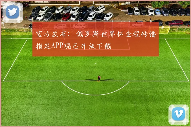 官方发布:俄罗斯世界杯全程转播指定APP现已开放下载