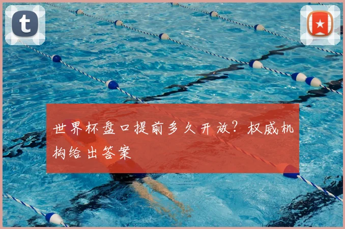 世界杯盘口提前多久开放？权威机构给出答案