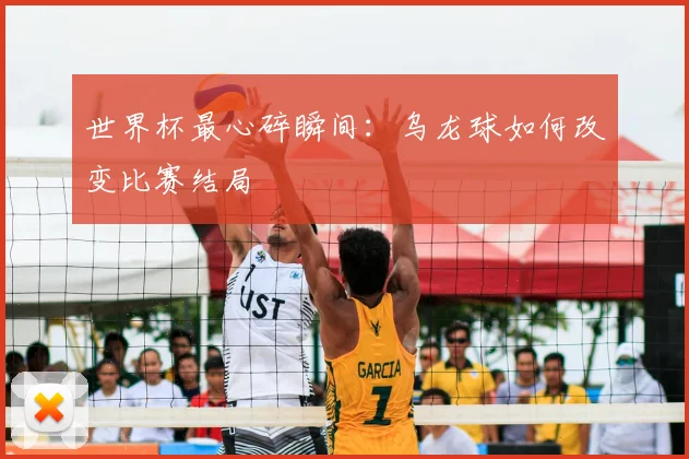 世界杯最心碎瞬间：乌龙球如何改变比赛结局