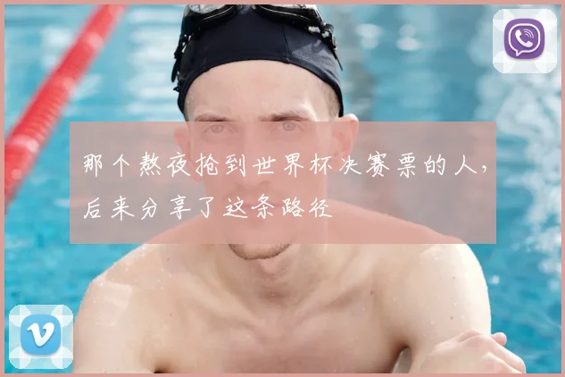 那个熬夜抢到世界杯决赛票的人，后来分享了这条路径