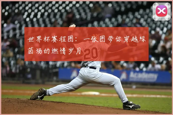 世界杯赛程图：一张图带你穿越绿茵场的燃情岁月